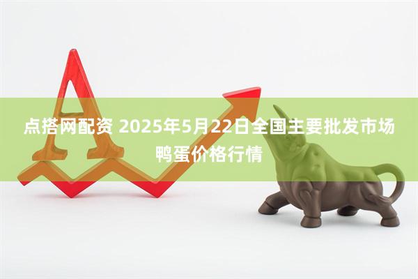 点搭网配资 2025年5月22日全国主要批发市场鸭蛋价格行情