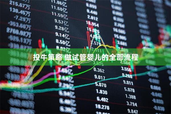 投牛策略 做试管婴儿的全部流程